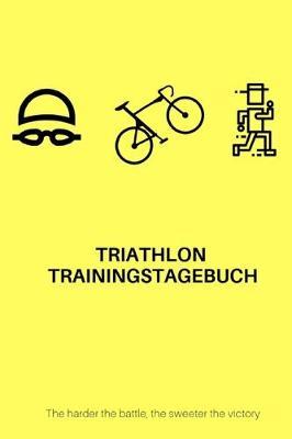 Triathlon Trainingstagebuch: The harder the battle, the sweeter the victory