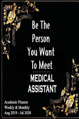 Medical Assistant: Be The Person You Want To Meet: Academic Year Aug 2019 - Jul 2020 Weekly, Planner, 6x9
