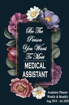 Medical Assistant: Be The Person You Want To Meet: Academic Year Aug 2019 - Jul 2020 Weekly, Planner, 6x9