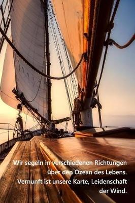 Wir segeln in verschiedenen Richtungen uber den Ozean des Lebens. Vernunft ist unsere Karte, Leidenschaft der Wind.: Segellogbuch fur Segelyachten und Charter