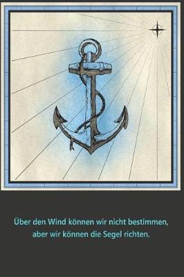 UEber den Wind koennen wir nicht bestimmen, aber wir koennen die Segel richten.: Segellogbuch fur Segelyachten und Charter
