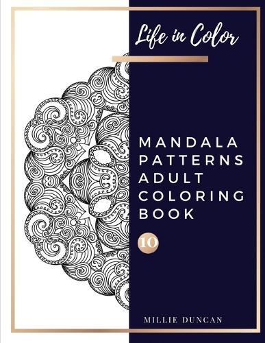 MANDALA PATTERNS ADULT COLORING BOOK (Book 10): Mandala Patterns Coloring Book for Adults - 40+ Premium Coloring Patterns (Life in Color Series)
