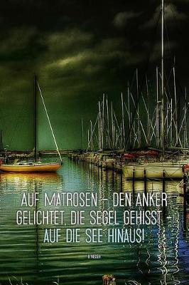 Auf Matrosen - den Anker gelichtet, die Segel gehisst - auf die See hinaus! B. Nesser: Segellogbuch fur Segelyachten und Charter