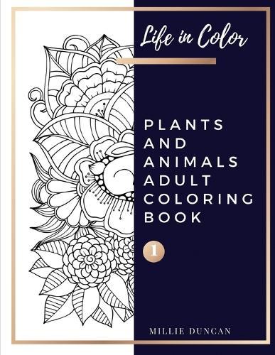 PLANTS AND ANIMALS ADULT COLORING BOOK (Book 1): Plants and Animals Coloring Book for Adults - 40+ Premium Coloring Patterns (Life in Color Series)
