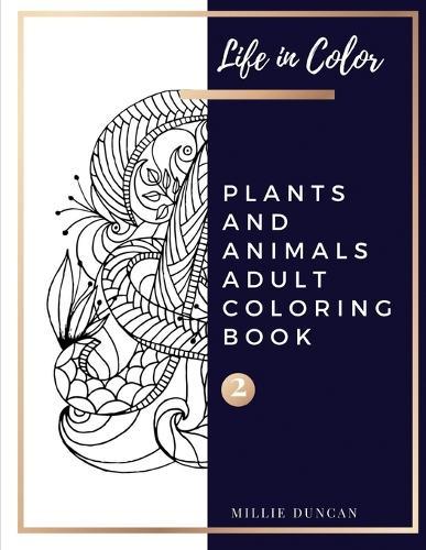 PLANTS AND ANIMALS ADULT COLORING BOOK (Book 2): Plants and Animals Coloring Book for Adults - 40+ Premium Coloring Patterns (Life in Color Series)