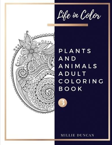 PLANTS AND ANIMALS ADULT COLORING BOOK (Book 3): Plants and Animals Coloring Book for Adults - 40+ Premium Coloring Patterns (Life in Color Series)