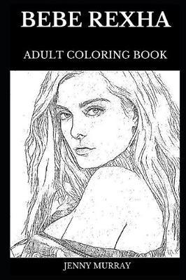 Bebe Rexha Adult Coloring Book: Legendary Prodigy Pop and EDM Artist, Famous Angelic Voice and Youth Rebellion, Beautiful Queen of R&B Inspired Adult Coloring Book