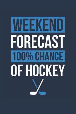 Hockey Notebook 'Weekend Forecast 100% Chance of Hockey' - Funny Gift for Hockey Player - Hockey Journal: Medium College-Ruled Journey Diary, 110 page, Lined, 6x9 (15.2 x 22.9 cm)