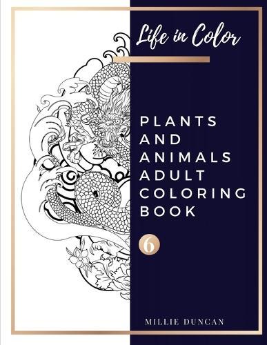 PLANTS AND ANIMALS ADULT COLORING BOOK (Book 6): Plants and Animals Coloring Book for Adults - 40+ Premium Coloring Patterns (Life in Color Series)