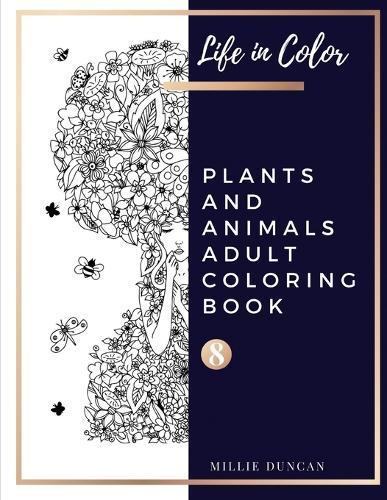 PLANTS AND ANIMALS ADULT COLORING BOOK (Book 8): Plants and Animals Coloring Book for Adults - 40+ Premium Coloring Patterns (Life in Color Series)