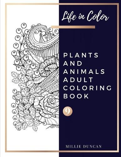 PLANTS AND ANIMALS ADULT COLORING BOOK (Book 9): Plants and Animals Coloring Book for Adults - 40+ Premium Coloring Patterns (Life in Color Series)