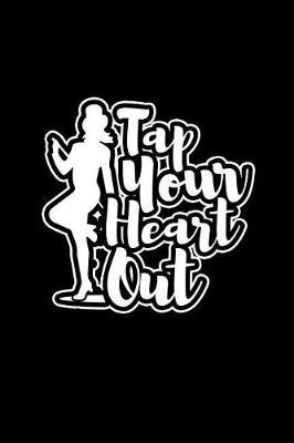 Tap Your Heart Out: Blank Lined Journal 6x9 - Tap Dance Dancing Step Dancer Notebook Gift