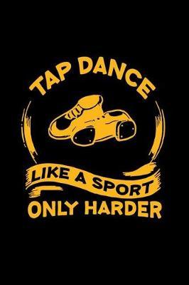 Tap Dance Like A Sport Only Harder: Blank Lined Journal 6x9 - Tap Dance Dancing Step Dancer Notebook Gift