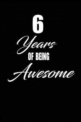 6 years of being awesome: Blank Lined Journal, Notebook, Diary, Planner Happy Birthday Gift For Boys And Girls