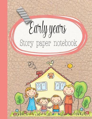 Early years story paper notebook: The large notebook for primary and early year children learning to write with picture box and writing lines - Family house cover art design