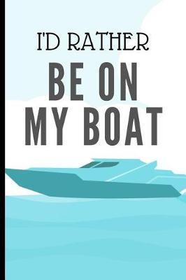 I'D Rather Be On My Boat: Funny Boating lined Notebook / Journal (6  x 9 )