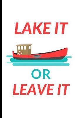 Lake It Or Leave It: Funny Boating lined Notebook / Journal (6 x 9)