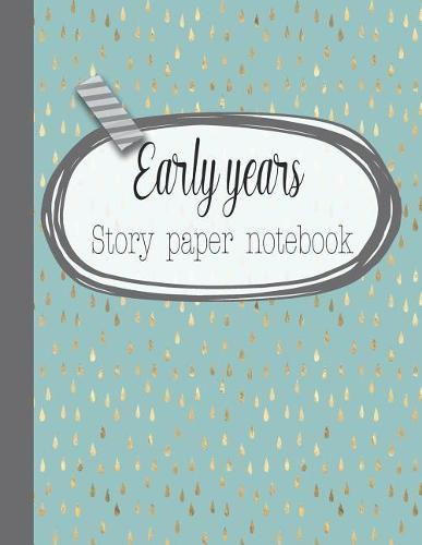 Early years story paper notebook: The large notebook for primary and early year children learning to write with picture box and writing lines - Delicate blue and gold teardrop cover art design