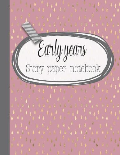 Early years story paper notebook: The large notebook for primary and early year children learning to write with picture box and writing lines - Pink and gold teardrop cover art design