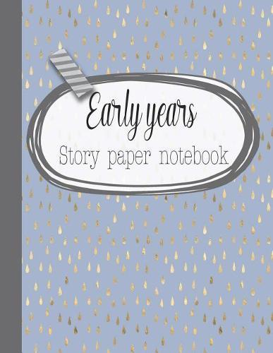 Early years story paper notebook: The large notebook for primary and early year children learning to write with picture box and writing lines - Light blue and gold teardrop cover art design