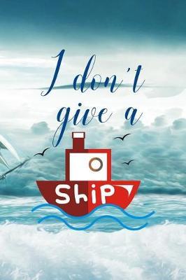 I Don't Give A Ship: Blank Lined Notebook ( Sailor ) Boat