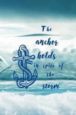 The Anchor Holds In Spite Of The Storm: Blank Lined Notebook ( Sailor ) Boat