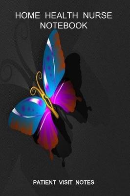 Home Health Nurse Notebook Patient Visit Notes: Track Your Charting and Make Complete Notes