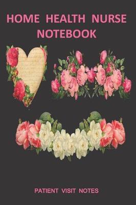 Home Health Nurse Notebook Patient Visit Notes: Track Your Charting and Make Complete Notes