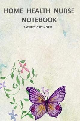 Home Health Nurse Notebook Patient Visit Notes: Track Your Charting and Make Complete Notes