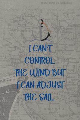 I Can't Control The Wind But I Can Adjust The Sail: Blank Lined Notebook ( Sailor ) Map