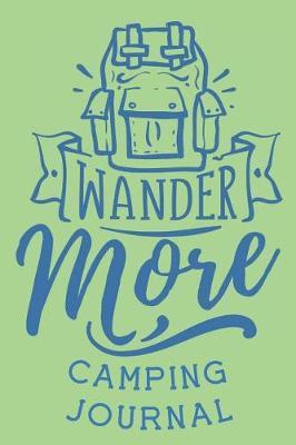 Wander More Camping Journal: Fun Outdoors Diary for Families Who Love to Camp and Want to Record Their Memories Together!