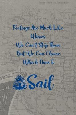 Feelings Are Much Like Waves We Can't Stop Them But We Can Choose Which Ones To Sail: Blank Lined Notebook ( Sailor ) Map