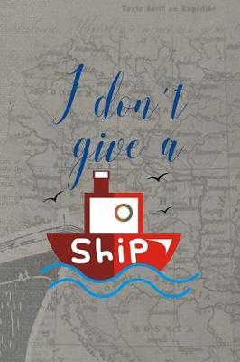 I Don't Give A Ship: Blank Lined Notebook ( Sailor ) Map