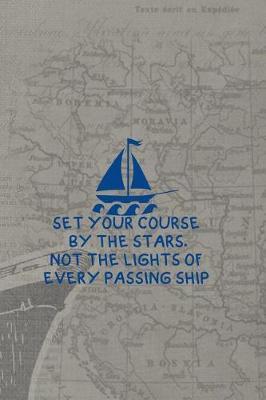 Set Your Course By The Stars, Not The Lights Of Every Passing Ship.: Blank Lined Notebook ( Sailor ) Map