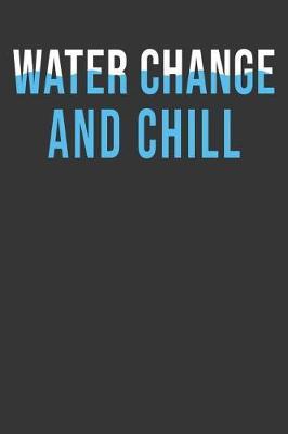 Water Change And Chill: Aquarium Log Book 120 Pages (6 x 9)