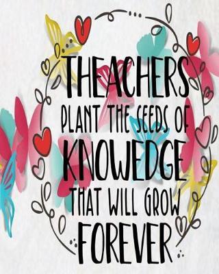 Teachers Plant the Seeds of Knowledge that Will Grow Forever: Teacher Planner and To Do Lists