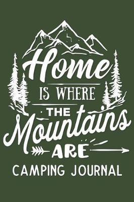 Home is Where the Mountains Are Camping Journal: Fun Outdoors Diary for Families Who Love to Camp and Want to Record Their Memories Together!
