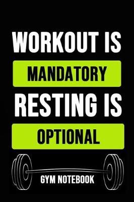 Workout Is Mandatory Resting Is Optional: Inspirational Journal / Notebook / Notepad / Diary, Gift For Gym Lover (6 x 9)