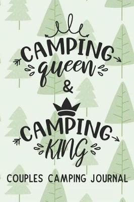 Camping Queen & Camping King Couples Camping Journal: Fun Outdoors Diary for Couples Who Love to Camp and Want to Record Their Times Together!