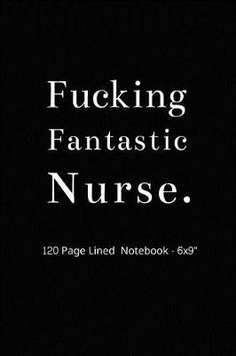 Fucking Fantastic Nurse.: Novelty Notebook For Nurses - Coworkers gift / Funny Gift For RN EN NP Nurses
