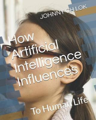 How Artificial Intelligence Influences: To Human Life