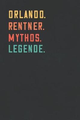 Orlando. Rentner. Mythos. Legende.: Notizbuch - individuelles Ruhestand Geschenk fur Notizen, Zeichnungen und Erinnerungen - liniert mit 100 Seiten