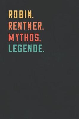 Robin. Rentner. Mythos. Legende.: Notizbuch - individuelles Ruhestand Geschenk fur Notizen, Zeichnungen und Erinnerungen - liniert mit 100 Seiten