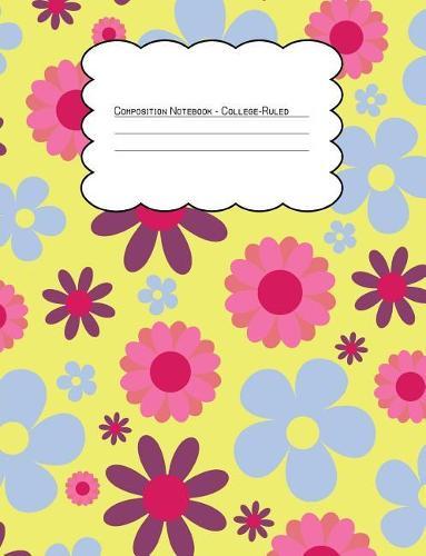 Composition Notebook College Ruled: Hippie Floral Yellow Pink Blue