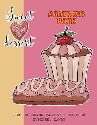 Sweet Dessert Coloring Book: Food coloring page with cake or cupcake, candy