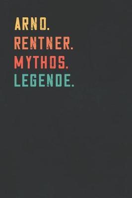 Arno. Rentner. Mythos. Legende.: Notizbuch - individuelles Ruhestand Geschenk fur Notizen, Zeichnungen und Erinnerungen - liniert mit 100 Seiten