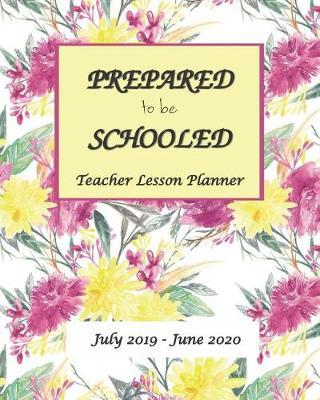 Prepare to be Schooled - July 2019 - June 2020 Teacher Lesson Planner: Weekly and Monthly Teacher Planner - Academic Year Lesson Plan and Record Book - Lesson plan books for teachers 2019-2020 - Lesson Planner for Teachers 2019-2020