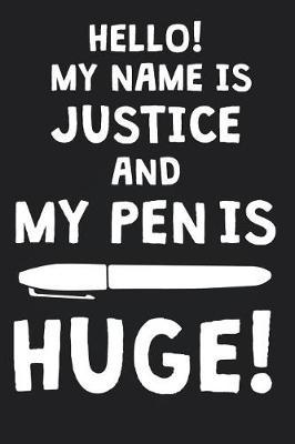 Hello! My Name Is JUSTICE And My Pen Is Huge!: Blank Name Personalized & Customized Dirty Penis Joke Pun Notebook Journal for Men, Dotted. Men Writing Accessories Item for Proud Male Persons With Huge Pencils. Funny Birthday & Christmas Gift for Men.