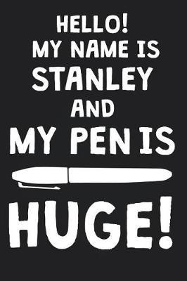 Hello! My Name Is STANLEY And My Pen Is Huge!: Blank Name Personalized & Customized Dirty Penis Joke Pun Notebook Journal for Men, Dotted. Men Writing Accessories Item for Proud Male Persons With Huge Pencils. Funny Birthday & Christmas Gift for Men.