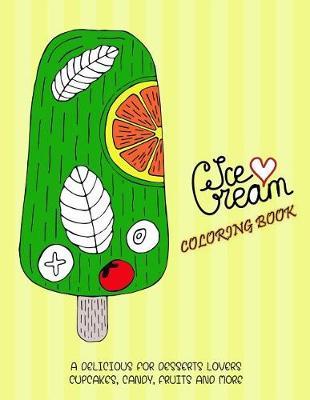 Ice-Cream Coloring Book: A Delicious for Desserts Lovers Cupcakes, Candy, Fruits and More